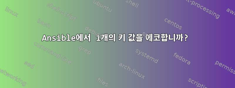 Ansible에서 1개의 키 값을 에코합니까?