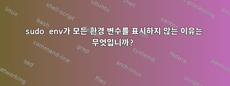 sudo env가 모든 환경 변수를 표시하지 않는 이유는 무엇입니까?