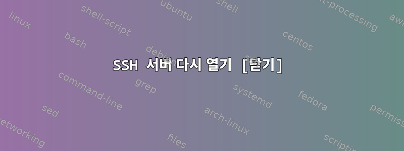 SSH 서버 다시 열기 [닫기]