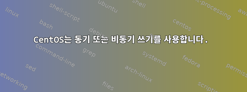 CentOS는 동기 또는 비동기 쓰기를 사용합니다.