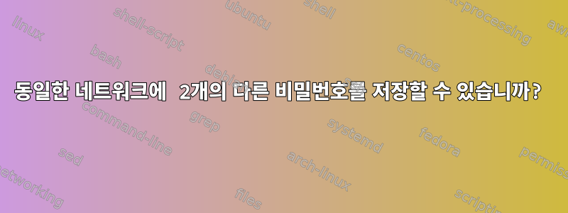 동일한 네트워크에 2개의 다른 비밀번호를 저장할 수 있습니까?