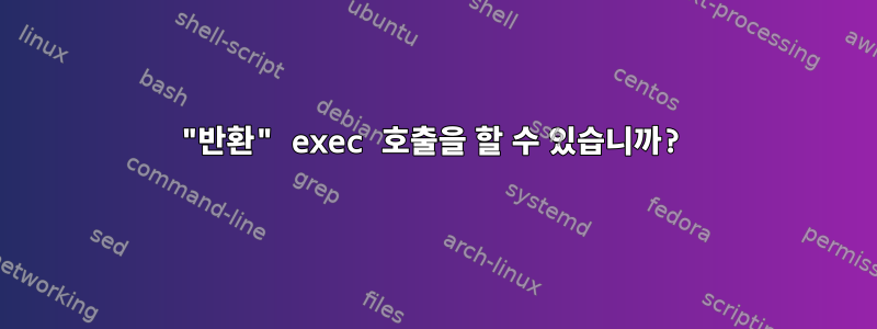 "반환" exec 호출을 할 수 있습니까?