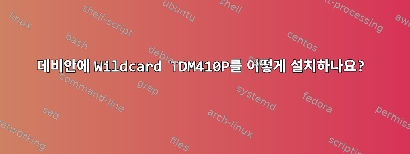 데비안에 Wildcard TDM410P를 어떻게 설치하나요?