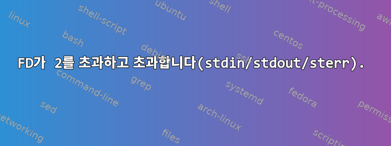 FD가 2를 초과하고 초과합니다(stdin/stdout/sterr).