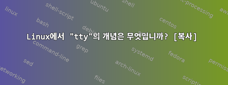 Linux에서 "tty"의 개념은 무엇입니까? [복사]