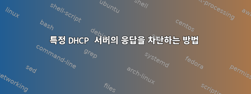 특정 DHCP 서버의 응답을 차단하는 방법