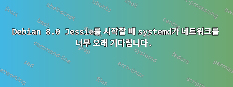 Debian 8.0 Jessie를 시작할 때 systemd가 네트워크를 너무 오래 기다립니다.