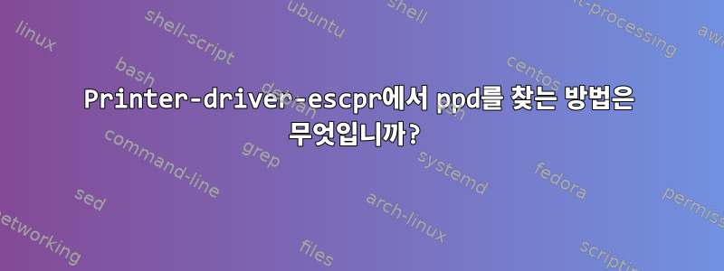 Printer-driver-escpr에서 ppd를 찾는 방법은 무엇입니까?