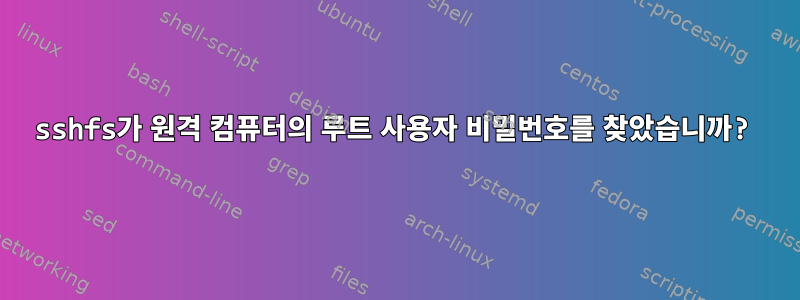 sshfs가 원격 컴퓨터의 루트 사용자 비밀번호를 찾았습니까?