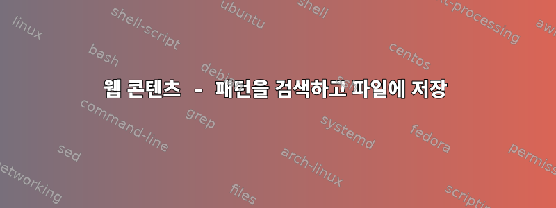 웹 콘텐츠 - 패턴을 검색하고 파일에 저장