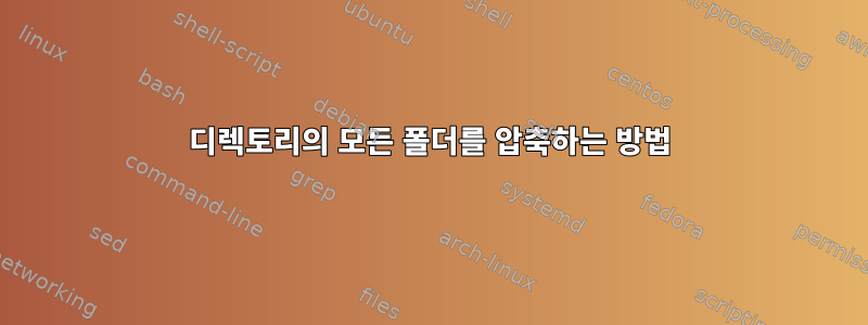 디렉토리의 모든 폴더를 압축하는 방법