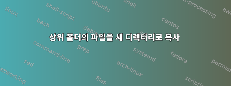 상위 폴더의 파일을 새 디렉터리로 복사