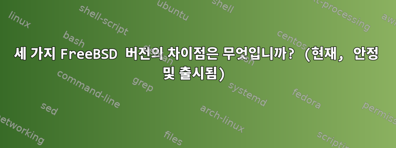 세 가지 FreeBSD 버전의 차이점은 무엇입니까? (현재, 안정 및 출시됨)