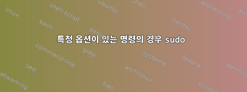 특정 옵션이 있는 명령의 경우 sudo