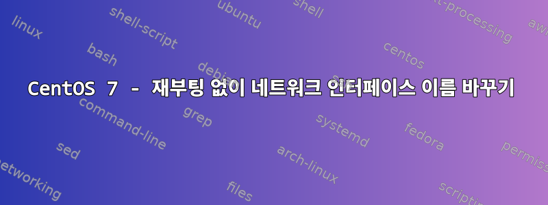 CentOS 7 - 재부팅 없이 네트워크 인터페이스 이름 바꾸기