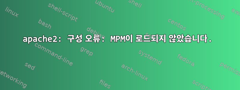 apache2: 구성 오류: MPM이 로드되지 않았습니다.