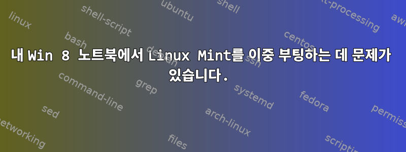 내 Win 8 노트북에서 Linux Mint를 이중 부팅하는 데 문제가 있습니다.