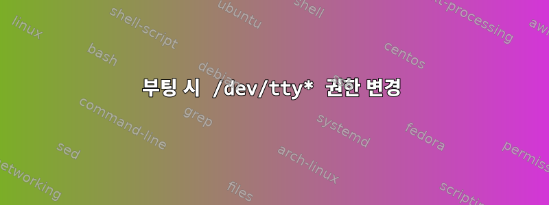 부팅 시 /dev/tty* 권한 변경