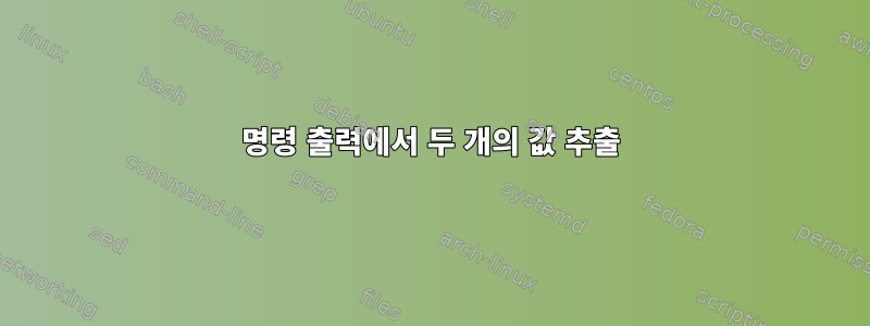 명령 출력에서 ​​두 개의 값 추출