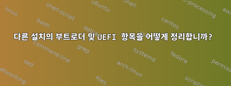 다른 설치의 부트로더 및 UEFI 항목을 어떻게 정리합니까?