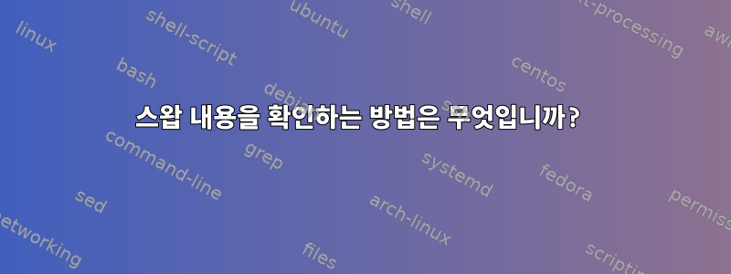 스왑 내용을 확인하는 방법은 무엇입니까?