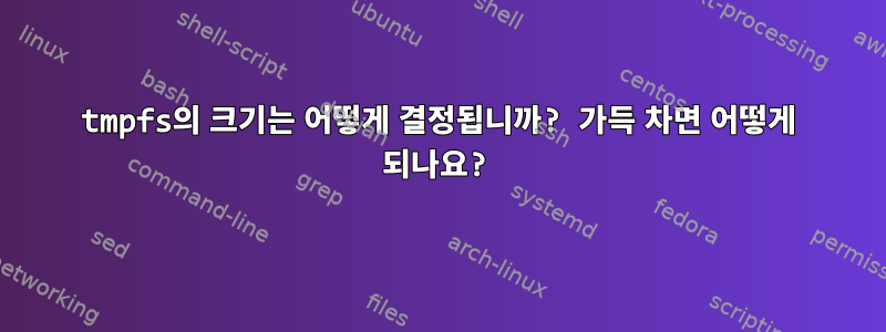 tmpfs의 크기는 어떻게 결정됩니까? 가득 차면 어떻게 되나요?