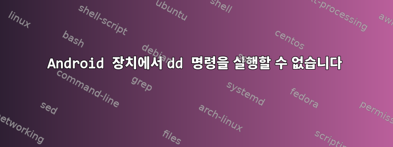 Android 장치에서 dd 명령을 실행할 수 없습니다