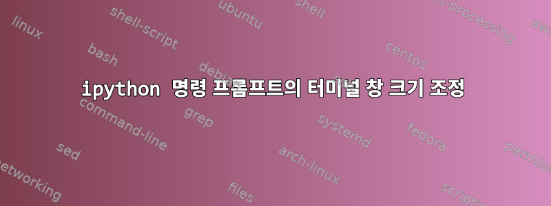 ipython 명령 프롬프트의 터미널 창 크기 조정