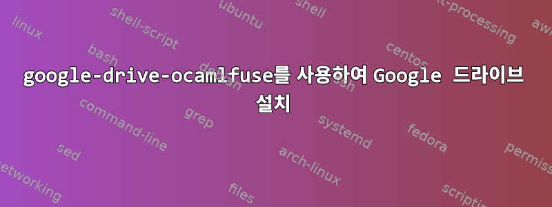 google-drive-ocamlfuse를 사용하여 Google 드라이브 설치