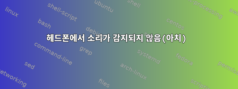 헤드폰에서 소리가 감지되지 않음(아치)