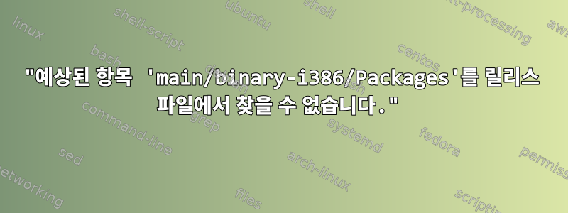 "예상된 항목 'main/binary-i386/Packages'를 릴리스 파일에서 찾을 수 없습니다."