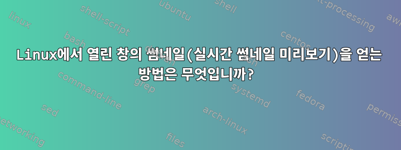 Linux에서 열린 창의 썸네일(실시간 썸네일 미리보기)을 얻는 방법은 무엇입니까?