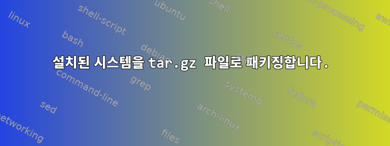 설치된 시스템을 tar.gz 파일로 패키징합니다.