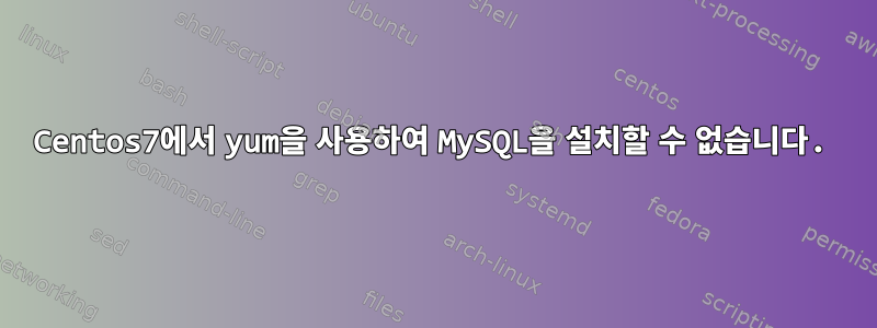 Centos7에서 yum을 사용하여 MySQL을 설치할 수 없습니다.