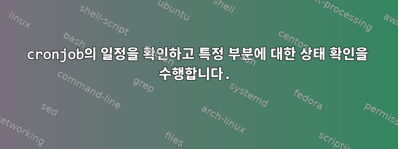 cronjob의 일정을 확인하고 특정 부분에 대한 상태 확인을 수행합니다.