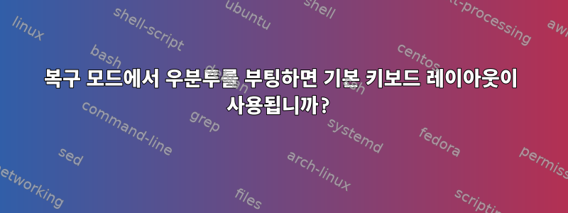 복구 모드에서 우분투를 부팅하면 기본 키보드 레이아웃이 사용됩니까?