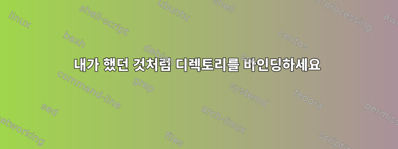 내가 했던 것처럼 디렉토리를 바인딩하세요