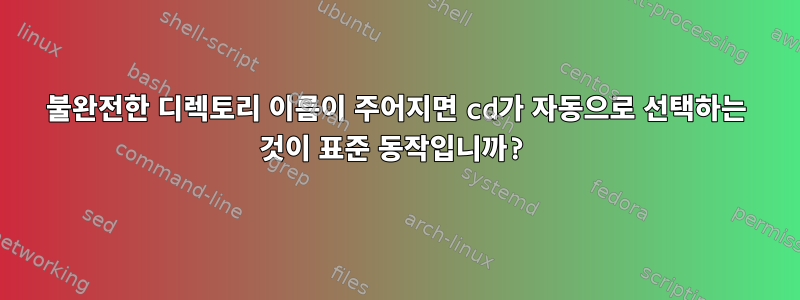 불완전한 디렉토리 이름이 주어지면 cd가 자동으로 선택하는 것이 표준 동작입니까?