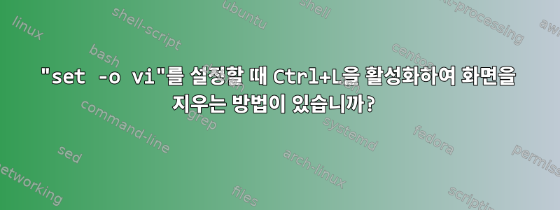 "set -o vi"를 설정할 때 Ctrl+L을 활성화하여 화면을 지우는 방법이 있습니까?