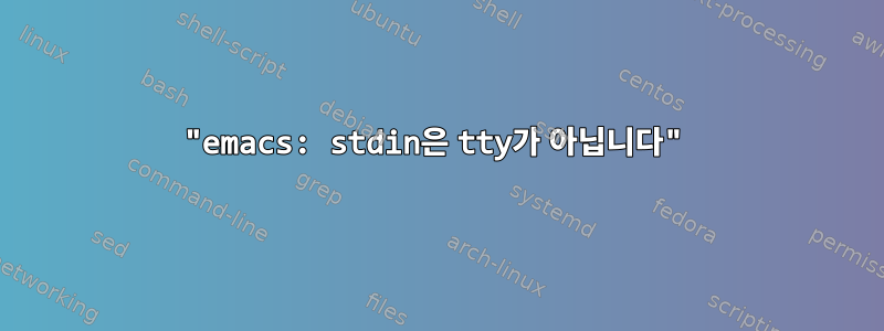 "emacs: stdin은 tty가 아닙니다"