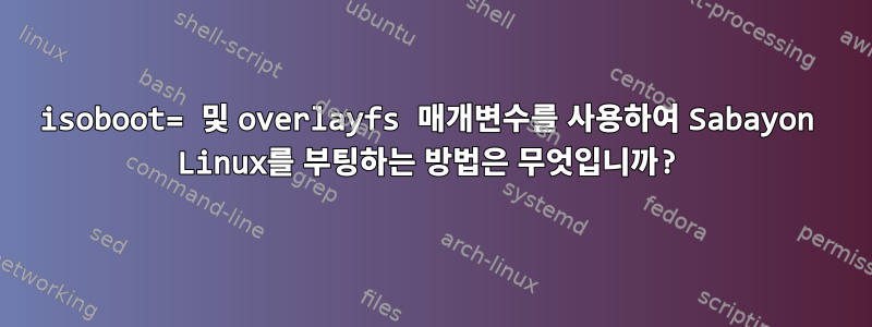 isoboot= 및 overlayfs 매개변수를 사용하여 Sabayon Linux를 부팅하는 방법은 무엇입니까?