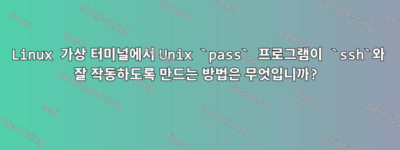 Linux 가상 터미널에서 Unix `pass` 프로그램이 `ssh`와 잘 작동하도록 만드는 방법은 무엇입니까?