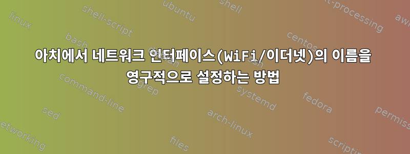 아치에서 네트워크 인터페이스(WiFi/이더넷)의 이름을 영구적으로 설정하는 방법