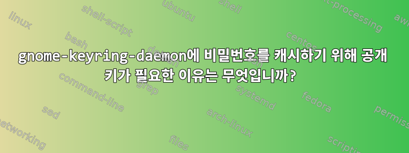 gnome-keyring-daemon에 비밀번호를 캐시하기 위해 공개 키가 필요한 이유는 무엇입니까?