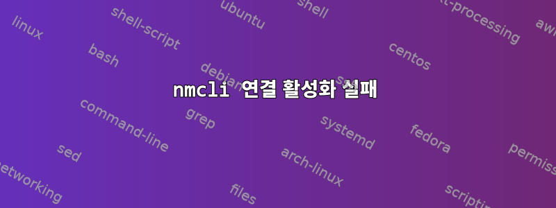 nmcli 연결 활성화 실패