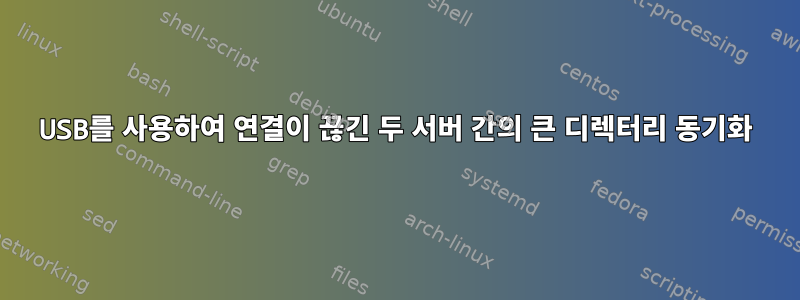 USB를 사용하여 연결이 끊긴 두 서버 간의 큰 디렉터리 동기화