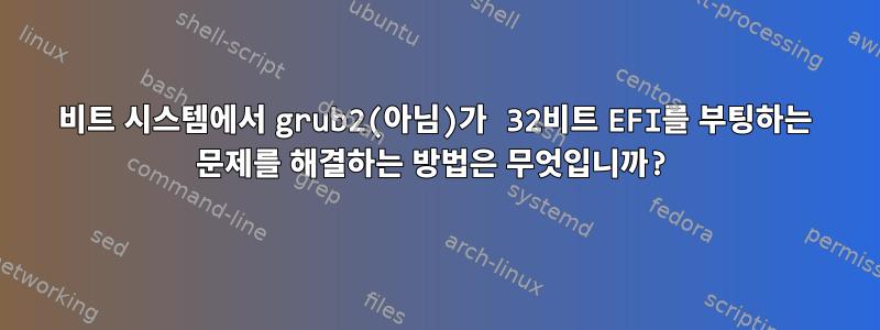 64비트 시스템에서 grub2(아님)가 32비트 EFI를 부팅하는 문제를 해결하는 방법은 무엇입니까?