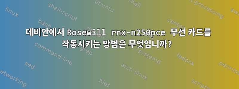 데비안에서 Rosewill rnx-n250pce 무선 카드를 작동시키는 방법은 무엇입니까?