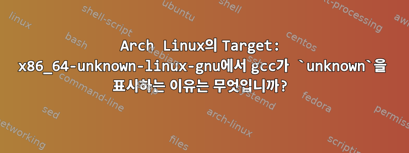 Arch Linux의 Target: x86_64-unknown-linux-gnu에서 gcc가 `unknown`을 표시하는 이유는 무엇입니까?