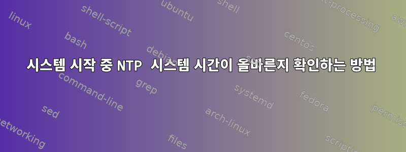 시스템 시작 중 NTP 시스템 시간이 올바른지 확인하는 방법